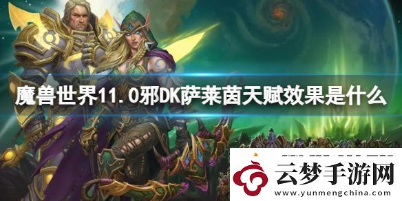 魔獸世界11.0邪DK薩萊茵天賦效果是什么：裝備強(qiáng)化保護(hù)機(jī)制