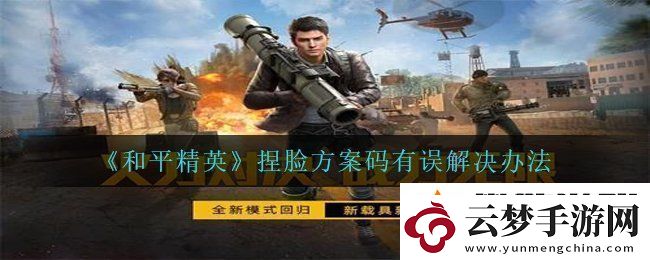 和平精英捏臉?lè)桨复a有誤怎么辦-捏臉?lè)桨复a有誤解決辦法