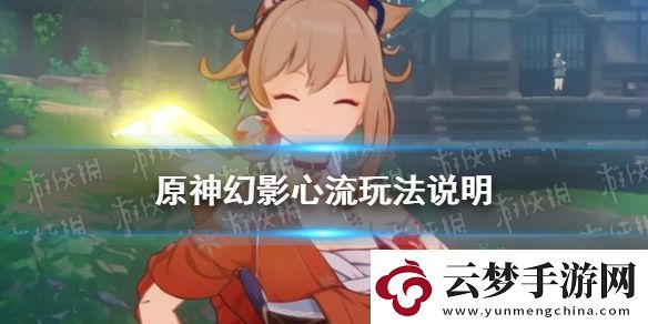 原神手游幻影心流玩法說(shuō)明-幻影心流怎么玩