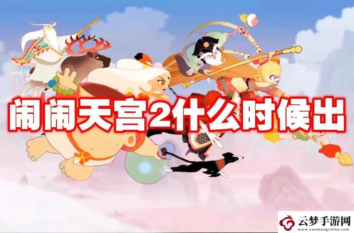 鬧鬧天宮2上線時間鬧鬧天宮2什么時候出