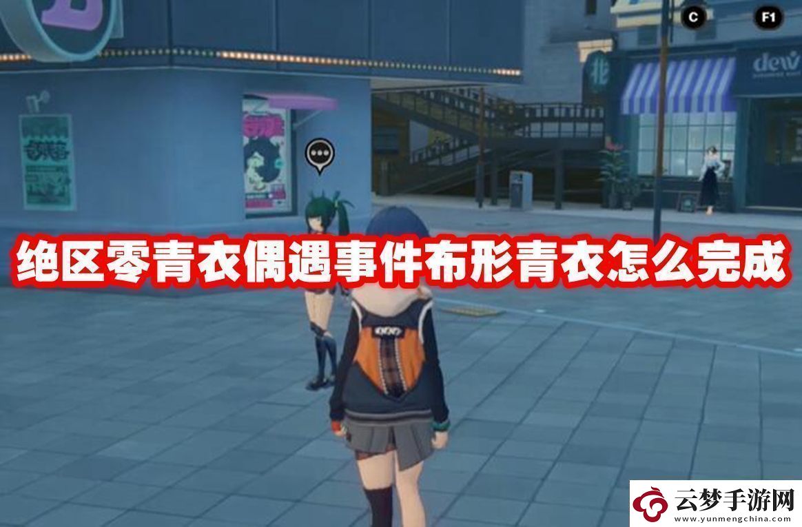 絕區(qū)零青衣偶遇事件布形青衣怎么完成絕區(qū)零青衣偶遇事件布形青衣攻略流程