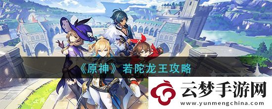 原神若陀龍王怎么打