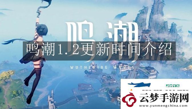 鳴潮1.2什么時候更新-鳴潮1.2更新時間解讀