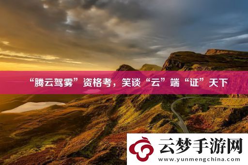 “騰云駕霧”資格考-笑談“云”端“證”天下