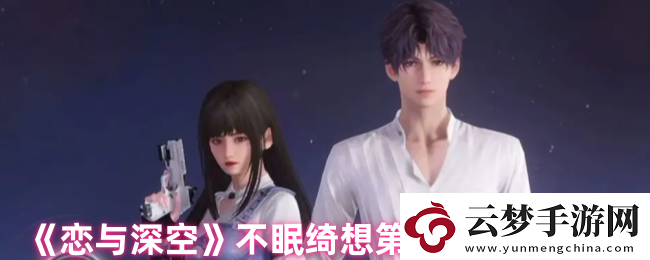 戀與深空不眠綺想第6天三星怎么搭配-不眠綺想第6天三星攻略