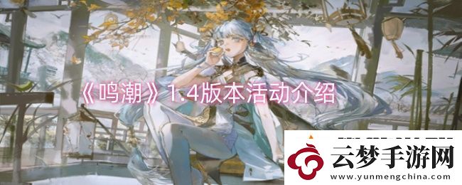 鳴潮1.4版本活動有哪些-1.4版本活動介紹