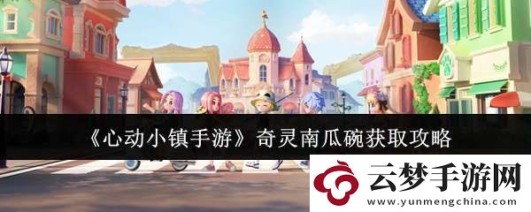 心動(dòng)小鎮(zhèn)手游奇靈南瓜碗怎么獲取
