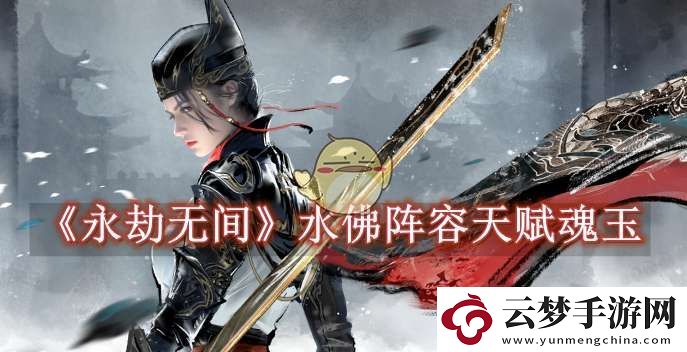 永劫無間水佛陣容天賦魂玉怎么選