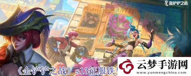 金鏟鏟之戰(zhàn)s13征服鐵男陣容怎么搭配