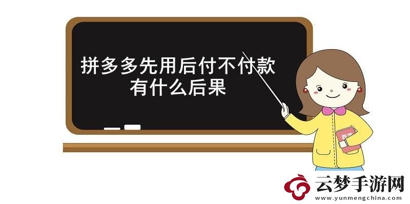 拼多多先用后付不付款有什么后果-拼多多先用后付不付款的后果介紹