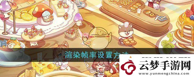 異世界慢生活渲染幀率怎么設(shè)置-渲染幀率設(shè)置方法