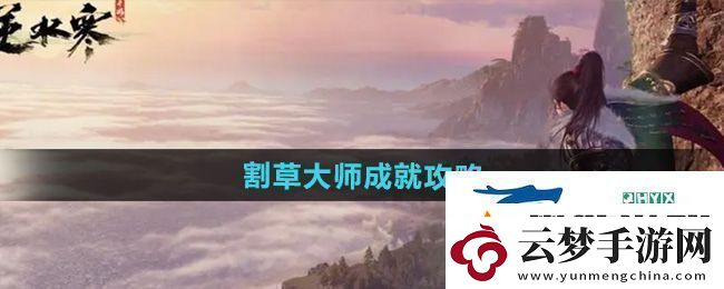 逆水寒手游割草大師成就怎么達(dá)成-割草大師成就攻略