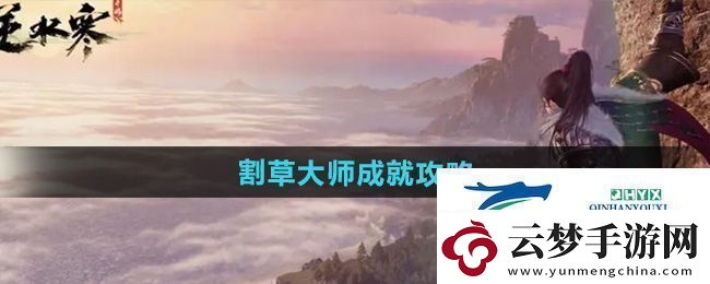 逆水寒手游割草大師成就怎么達成割草大師成就攻略