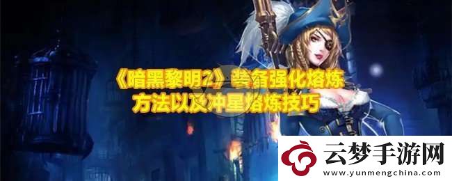 暗黑黎明2裝備怎么強化熔煉