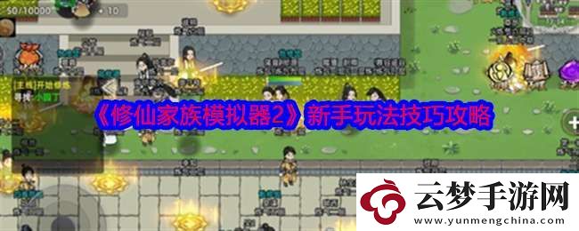 修仙家族模擬器2新手怎么玩