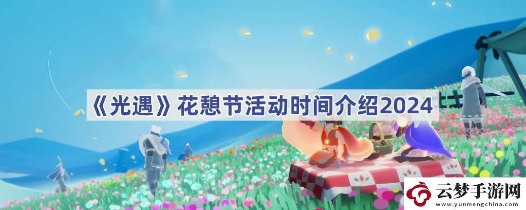 花憩節(jié)活動(dòng)時(shí)間介紹2024如何快速提高角色魅力值