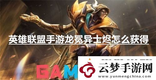 英雄聯盟手游龍冕異士燼怎么獲得英雄聯盟手游龍冕異士燼獲得方法