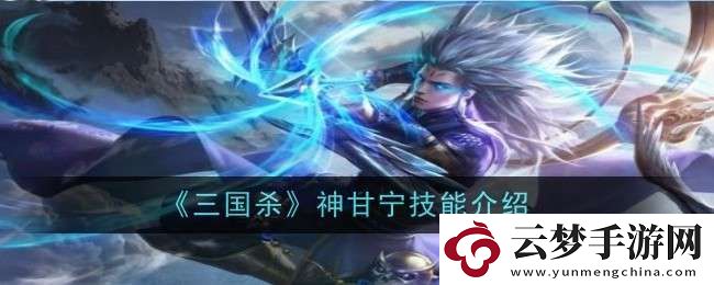 三國(guó)殺神甘寧技能是什么