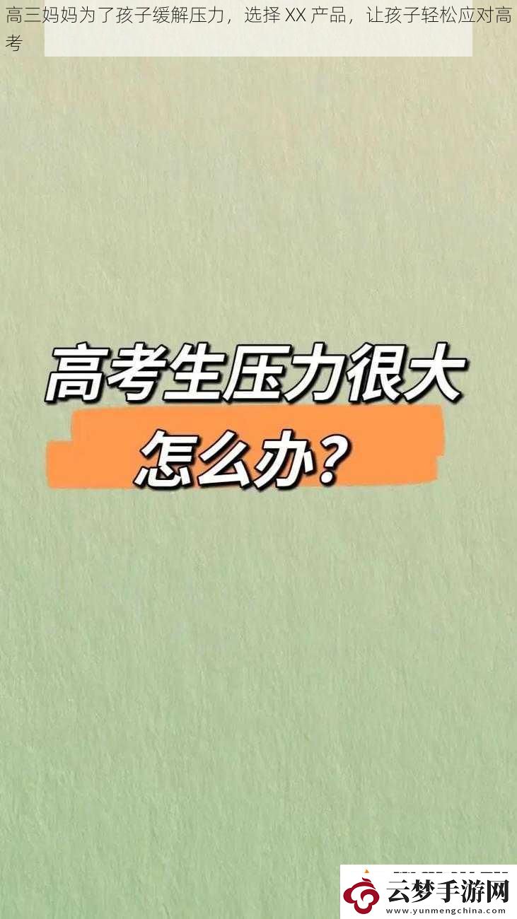 高三媽媽為了孩子緩解壓力選擇XX產(chǎn)品讓孩子輕松應(yīng)對(duì)高考