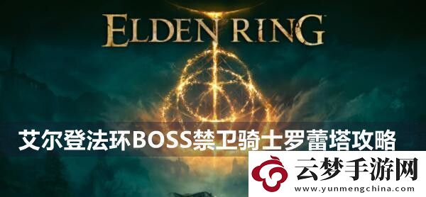 艾爾登法環(huán)BOSS禁衛(wèi)騎士羅蕾塔攻略