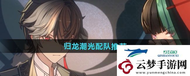歸龍潮光怎么配隊(duì)