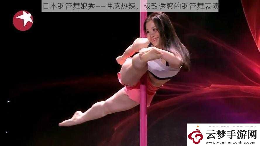 日本鋼管舞娘秀——性感熱辣極致誘惑的鋼管舞表演