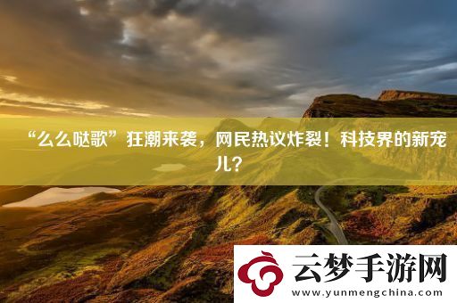“么么噠歌”狂潮來(lái)襲
