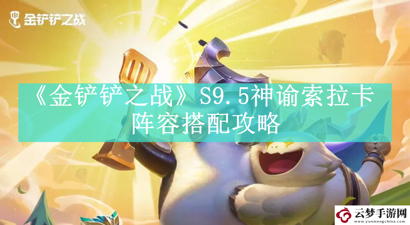 金鏟鏟之戰(zhàn)S9.5神諭索拉卡陣容怎么玩