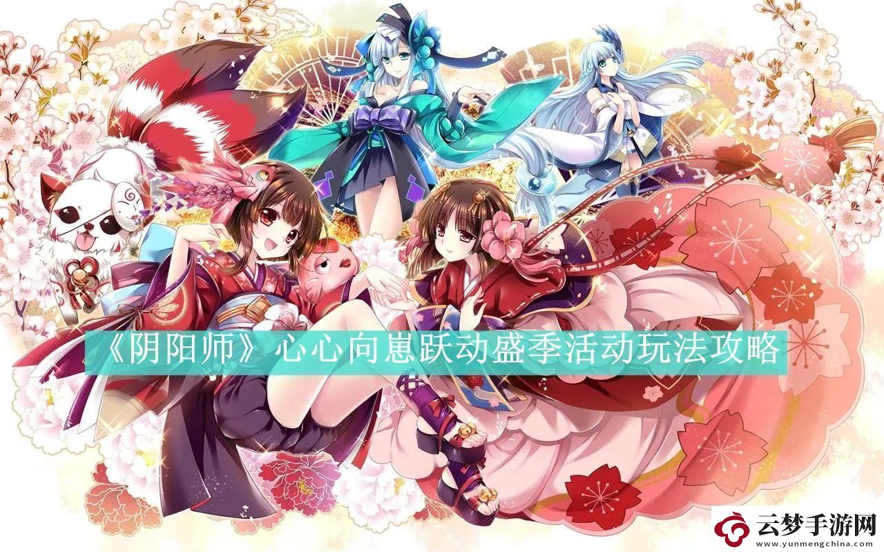 陰陽(yáng)師心心向崽躍動(dòng)盛季活動(dòng)玩法攻略陰陽(yáng)師心心向崽躍動(dòng)盛季活動(dòng)怎么玩