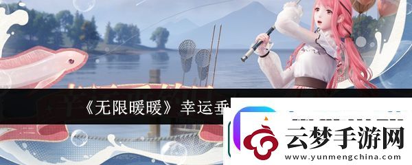 無限暖暖幸運垂釣日玩法介紹