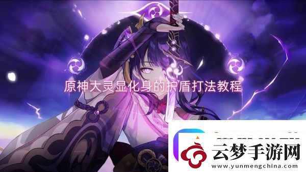 原神大靈顯化身的護(hù)盾打法教程