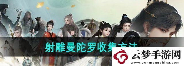 射雕手游曼陀羅怎么收集