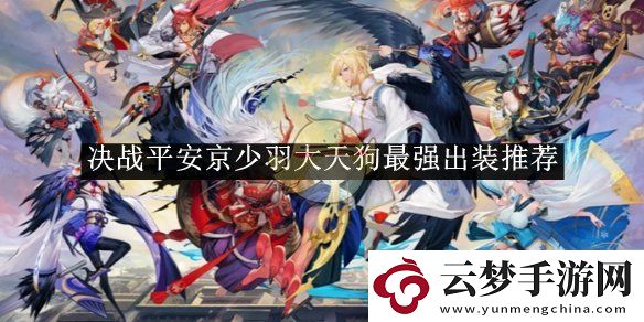 決戰(zhàn)平安京少羽大天狗最強出裝推薦