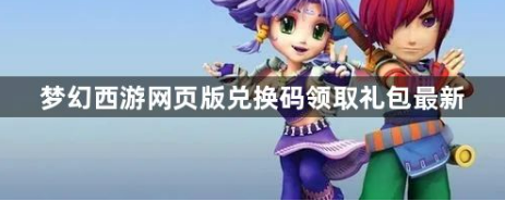 夢(mèng)幻西游網(wǎng)頁(yè)版2023最新禮包碼有哪些-2023最新禮包兌換碼大全